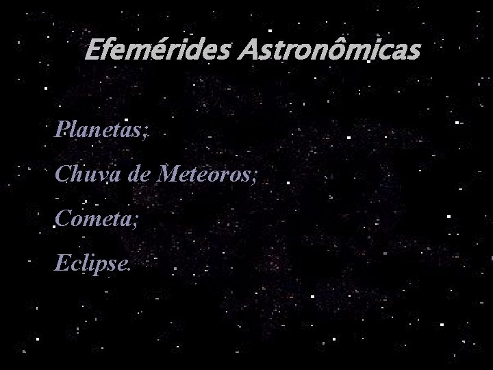 Efemérides Astronômicas Planetas; Chuva de Meteoros; Cometa; Eclipse. 