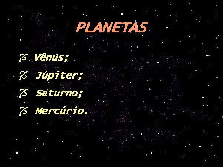 PLANETAS Í Vênus; Í Júpiter; Í Saturno; Í Mercúrio. 