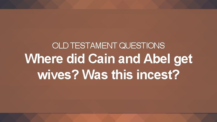 OLD TESTAMENT QUESTIONS Where did Cain and Abel get wives? Was this incest? 