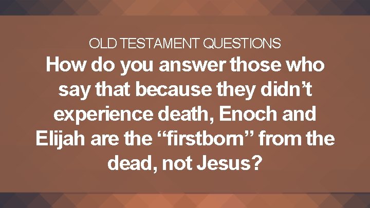 OLD TESTAMENT QUESTIONS How do you answer those who say that because they didn’t