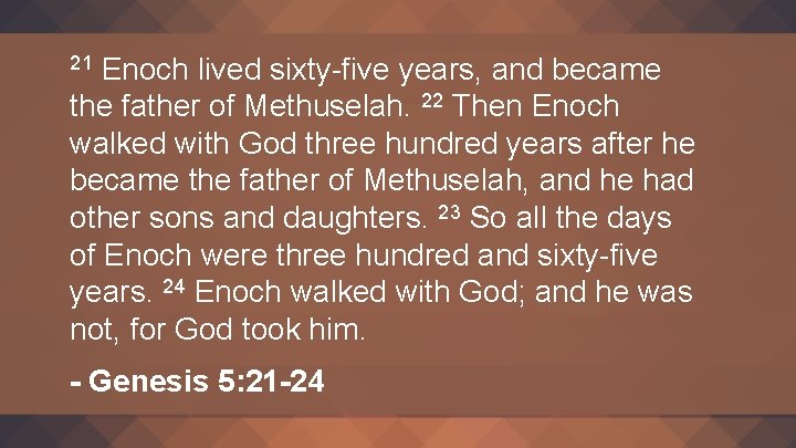 Enoch lived sixty-five years, and became the father of Methuselah. 22 Then Enoch walked