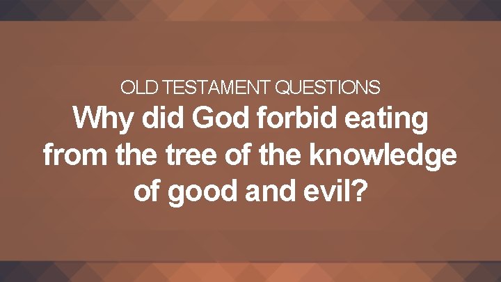 OLD TESTAMENT QUESTIONS Why did God forbid eating from the tree of the knowledge