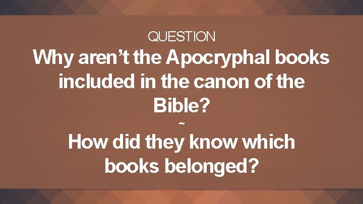 QUESTION Why aren’t the Apocryphal books included in the canon of the Bible? ~