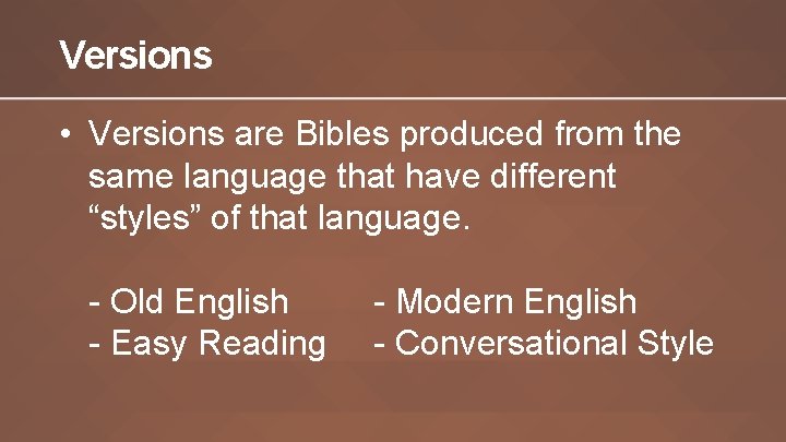 Versions • Versions are Bibles produced from the same language that have different “styles”