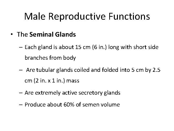 Male Reproductive Functions • The Seminal Glands – Each gland is about 15 cm