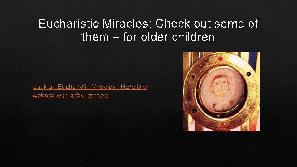 Eucharistic Miracles: Check out some of them – for older children Look up Eucharistic