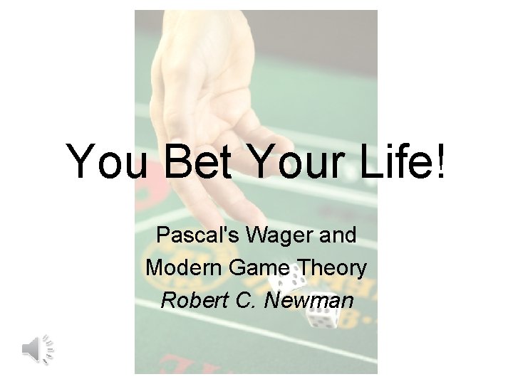 You Bet Your Life! Pascal's Wager and Modern Game Theory Robert C. Newman 