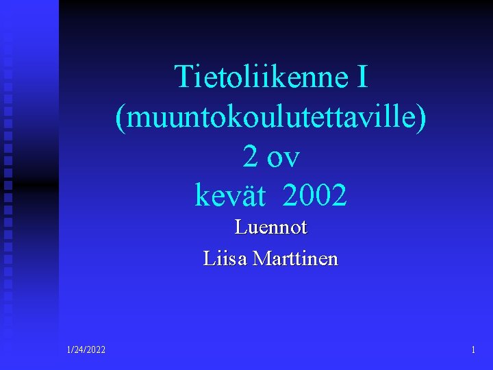 Tietoliikenne I (muuntokoulutettaville) 2 ov kevät 2002 Luennot Liisa Marttinen 1/24/2022 1 