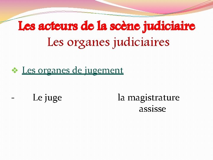 Les acteurs de la scène judiciaire Les organes judiciaires v Les organes de jugement