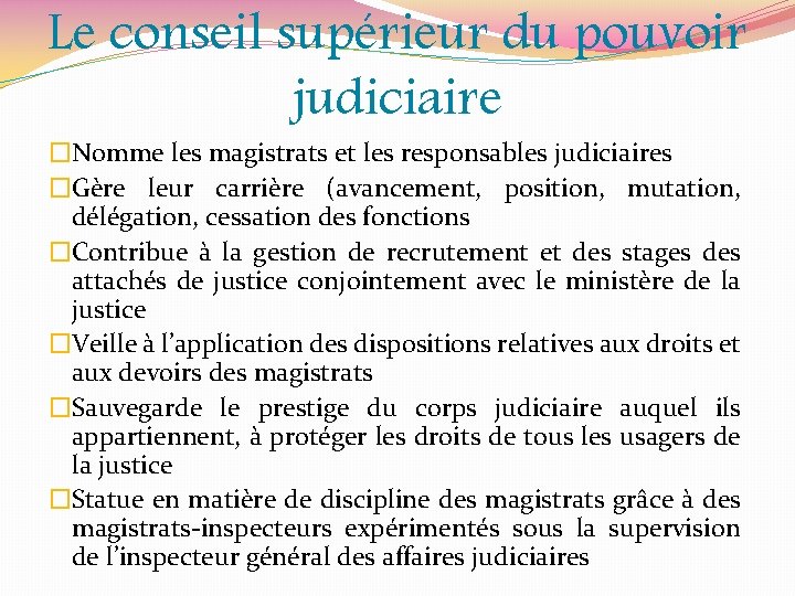 Le conseil supérieur du pouvoir judiciaire �Nomme les magistrats et les responsables judiciaires �Gère