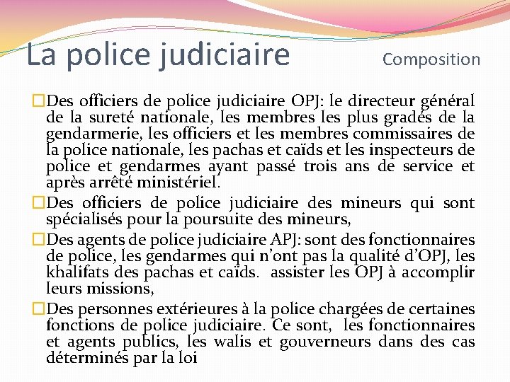 La police judiciaire Composition �Des officiers de police judiciaire OPJ: le directeur général de