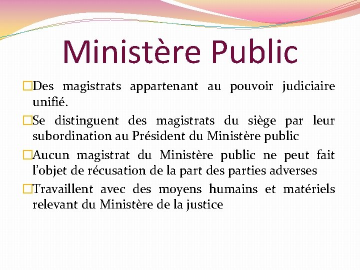Ministère Public �Des magistrats appartenant au pouvoir judiciaire unifié. �Se distinguent des magistrats du