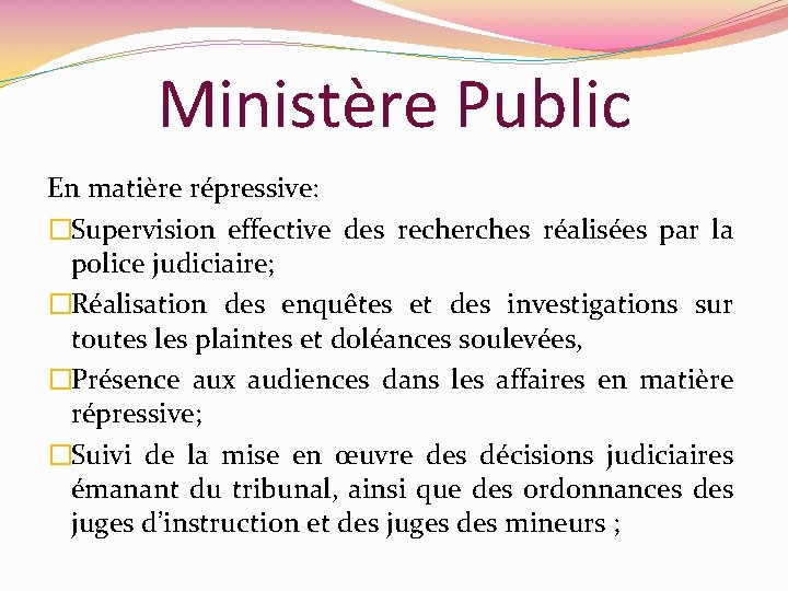 Ministère Public En matière répressive: �Supervision effective des recherches réalisées par la police judiciaire;