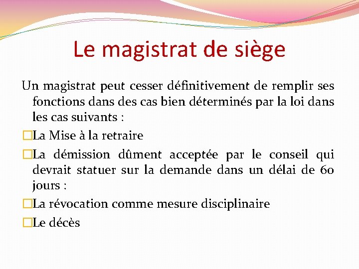 Le magistrat de siège Un magistrat peut cesser définitivement de remplir ses fonctions dans