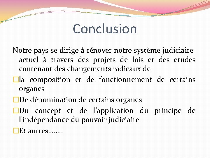 Conclusion Notre pays se dirige à rénover notre système judiciaire actuel à travers des