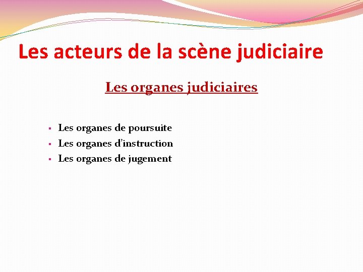 Les acteurs de la scène judiciaire Les organes judiciaires § § § Les organes