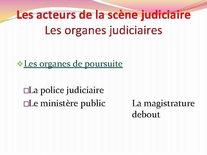 Les acteurs de la scène judiciaire Les organes judiciaires v. Les organes de poursuite