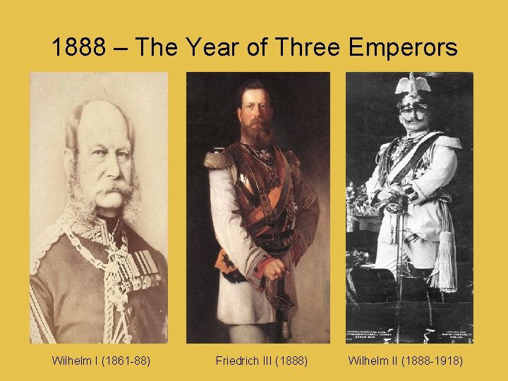 1888 – The Year of Three Emperors Wilhelm I (1861 -88) Friedrich III (1888)