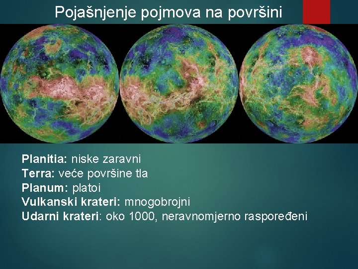 Pojašnjenje pojmova na površini Planitia: niske zaravni Terra: veće površine tla Planum: platoi Vulkanski