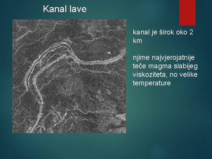 Kanal lave kanal je širok oko 2 km njime najvjerojatnije teče magma slabijeg viskoziteta,
