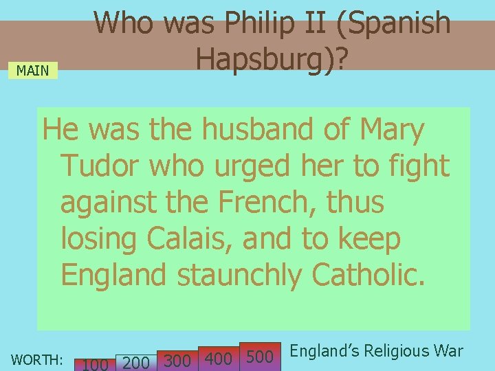 MAIN Who was Philip II (Spanish Hapsburg)? He was the husband of Mary Tudor