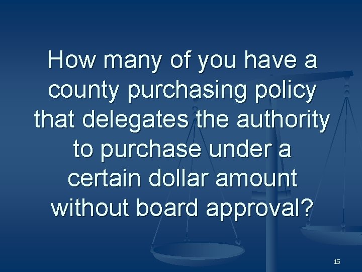 How many of you have a county purchasing policy that delegates the authority to