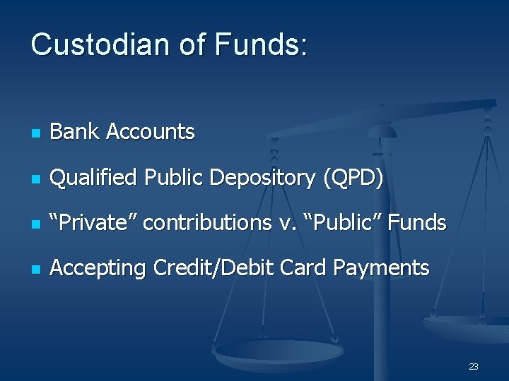 Custodian of Funds: n Bank Accounts n Qualified Public Depository (QPD) n “Private” contributions