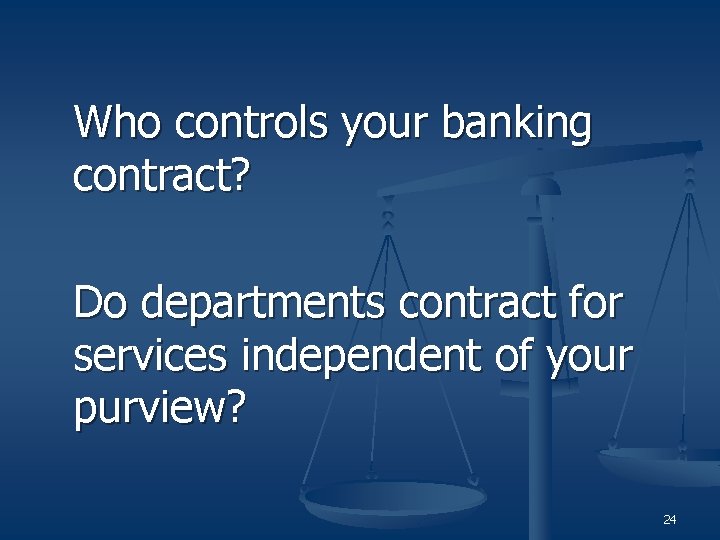 Who controls your banking contract? Do departments contract for services independent of your purview?