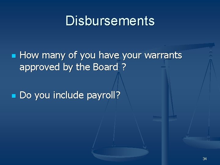 Disbursements n n How many of you have your warrants approved by the Board