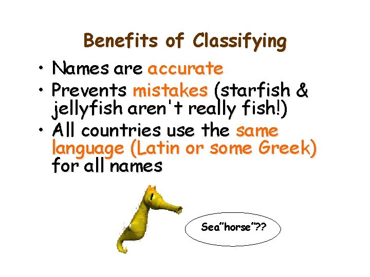 Benefits of Classifying • Names are accurate • Prevents mistakes (starfish & jellyfish aren't