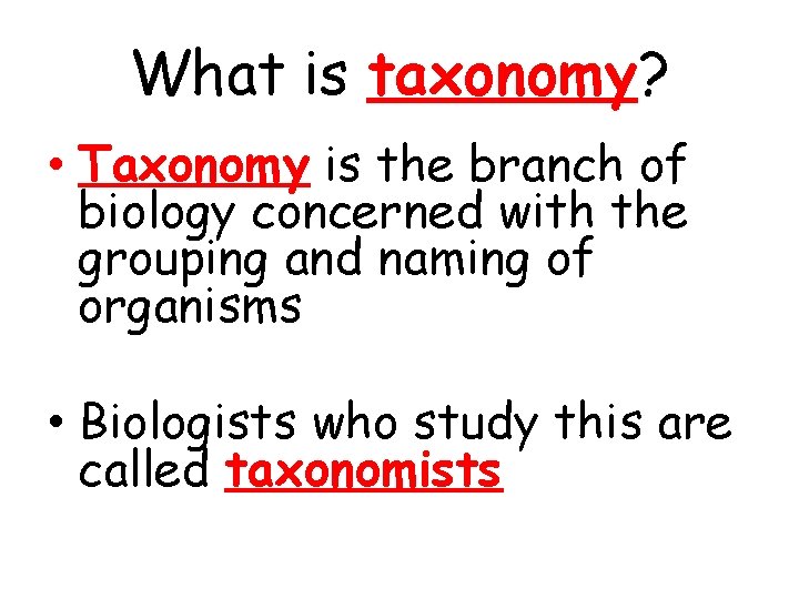 What is taxonomy? • Taxonomy is the branch of biology concerned with the grouping