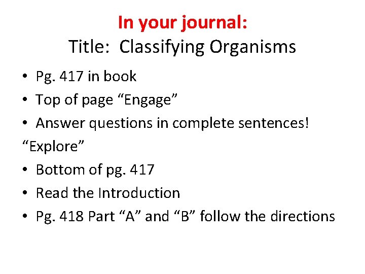 In your journal: Title: Classifying Organisms • Pg. 417 in book • Top of