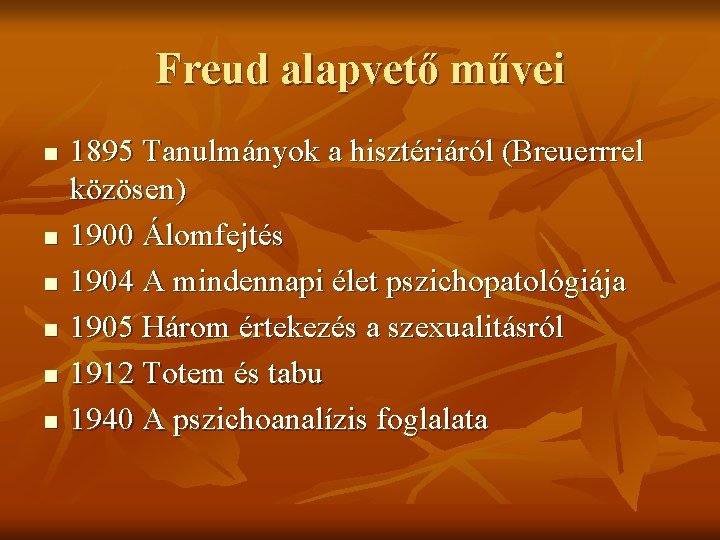 Freud alapvető művei n n n 1895 Tanulmányok a hisztériáról (Breuerrrel közösen) 1900 Álomfejtés