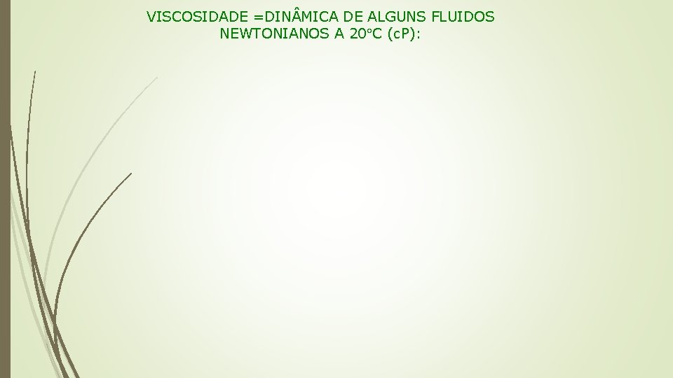 VISCOSIDADE =DIN MICA DE ALGUNS FLUIDOS NEWTONIANOS A 20 C (c. P): 