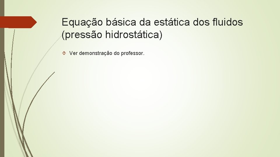 Equação básica da estática dos fluidos (pressão hidrostática) Ver demonstração do professor. 