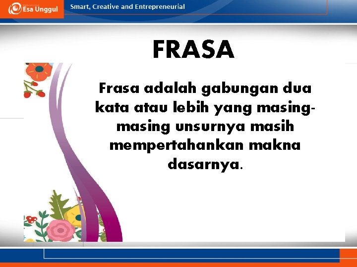 FRASA Frasa adalah gabungan dua kata atau lebih yang masing unsurnya masih mempertahankan makna