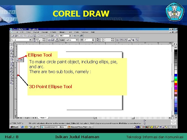 COREL DRAW Ellipse Tool To make circle paint object, including ellips, pie, and arc.