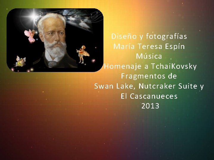 Diseño y fotografías María Teresa Espín Música Homenaje a Tchai. Kovsky Fragmentos de Swan