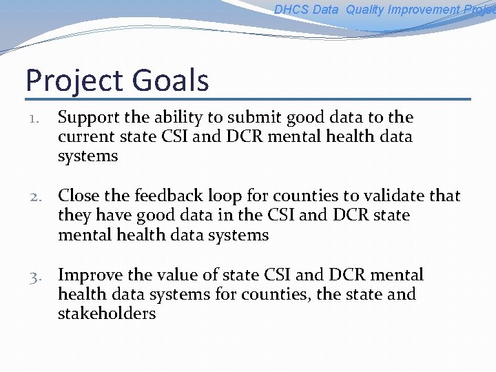 DHCS Data Quality Improvement Project Goals 1. Support the ability to submit good data