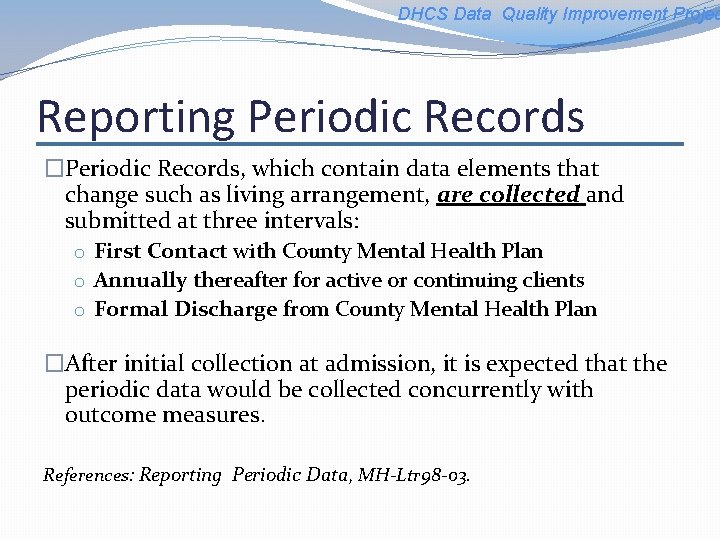 DHCS Data Quality Improvement Projec Reporting Periodic Records �Periodic Records, which contain data elements
