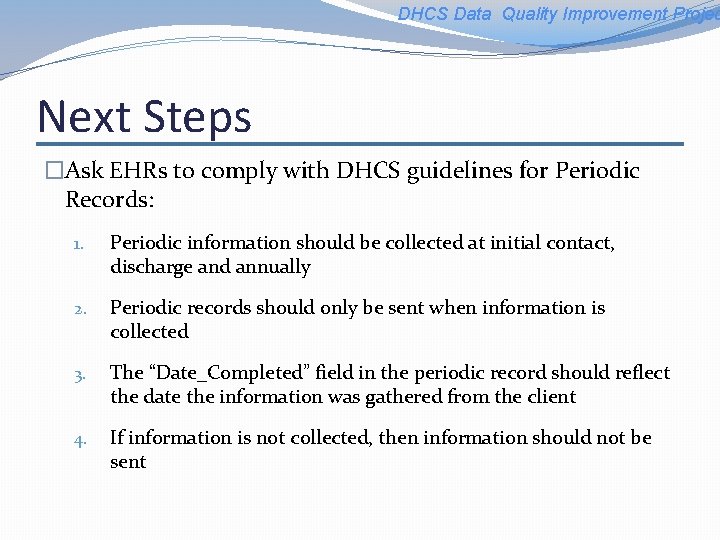 DHCS Data Quality Improvement Projec Next Steps �Ask EHRs to comply with DHCS guidelines