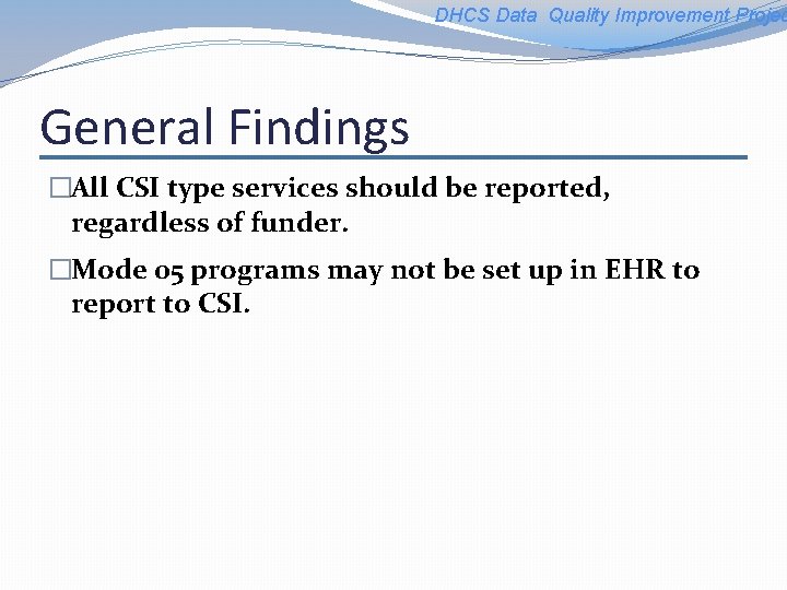 DHCS Data Quality Improvement Projec General Findings �All CSI type services should be reported,