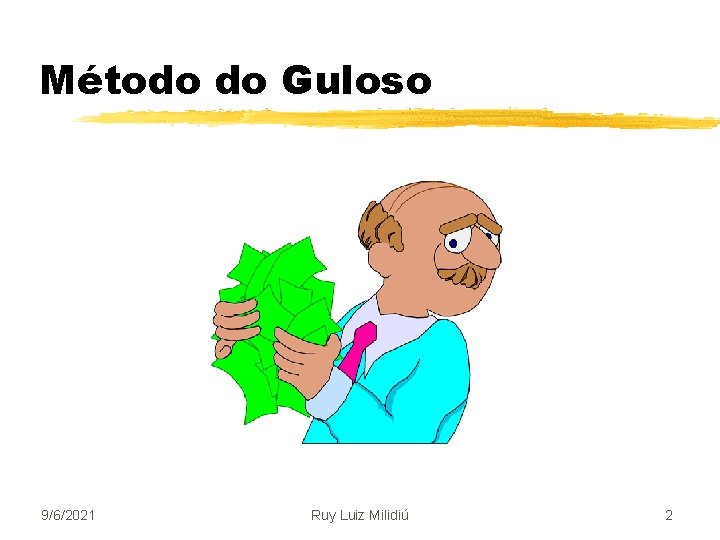 Método do Guloso 9/6/2021 Ruy Luiz Milidiú 2 
