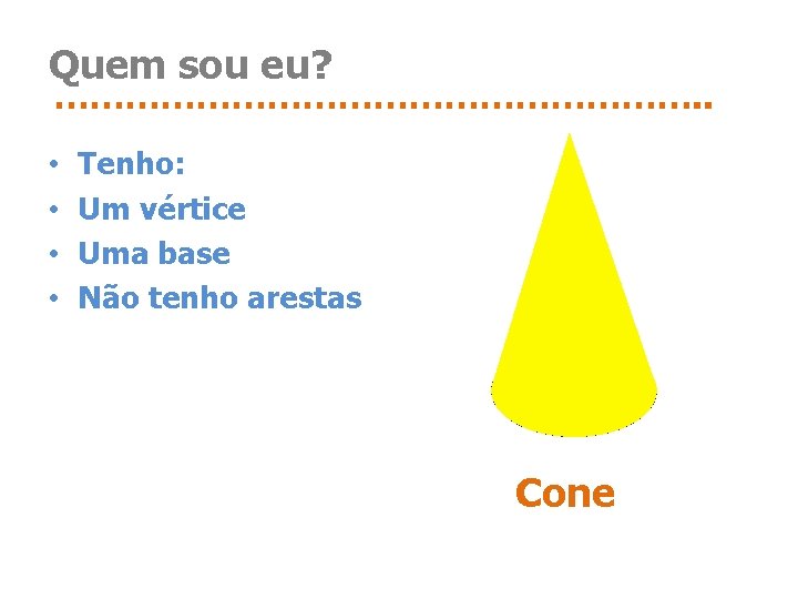 Quem sou eu? ………………………. . • • Tenho: Um vértice Uma base Não tenho