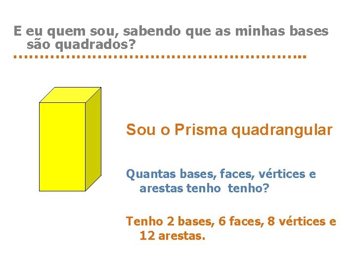 E eu quem sou, sabendo que as minhas bases são quadrados? ………………………. . Sou