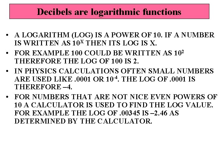 Decibels are logarithmic functions • A LOGARITHM (LOG) IS A POWER OF 10. IF
