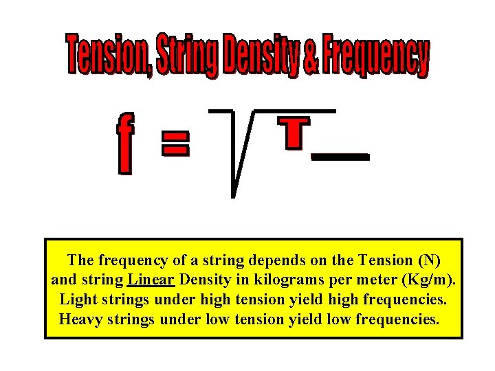 The frequency of a string depends on the Tension (N) and string Linear Density