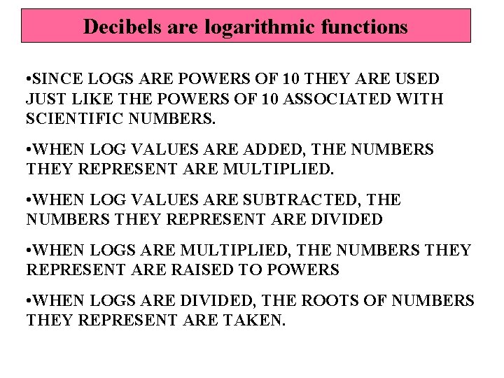 Decibels are logarithmic functions • SINCE LOGS ARE POWERS OF 10 THEY ARE USED