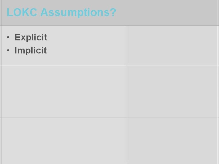LOKC Assumptions? • Explicit • Implicit 