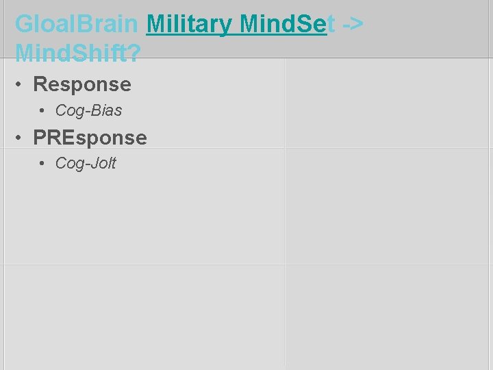 Gloal. Brain Military Mind. Set -> Mind. Shift? • Response • Cog-Bias • PREsponse